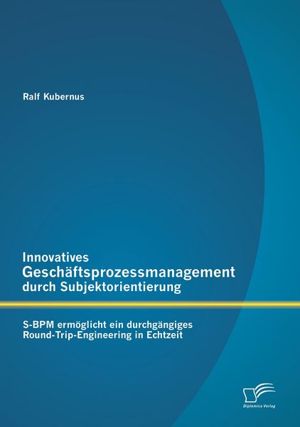 Produktbild: Innovatives Gesch&auml;ftsprozessmanagement durch Subjektorientierung: S-BPM erm&ouml;glicht ein durchg&auml;ngiges Round-Trip-Engineering in Echtzeit
