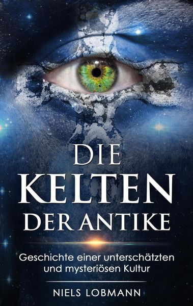 Produktbild: Die Kelten der Antike: Geschichte Einer Untersch&auml;tzten und Mysteri&ouml;sen Hochkultur