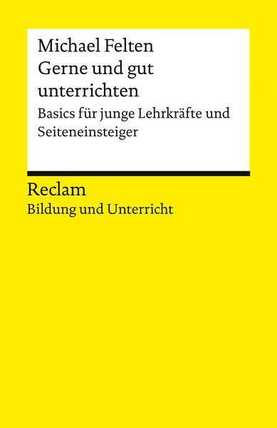 Gerne und gut unterrichten. Basics für junge Lehrkräfte und Seiteneinsteiger, Taschenbuch von Michael Felten, Reclam, Philipp, 9783150147320