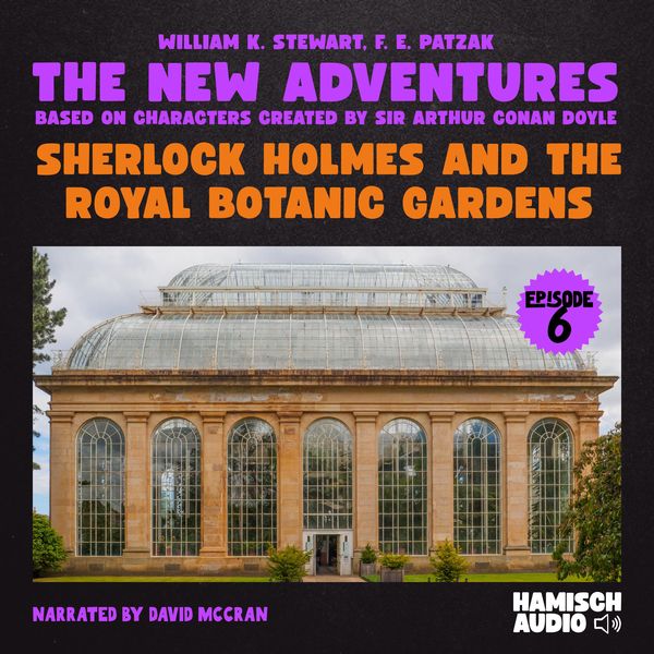 Sherlock Holmes and the Royal Botanic Gardens (The New Adventures, Episode 6) - William K. Stewart , F. E. Patzak , Arthur Conan Doyle, Audio,