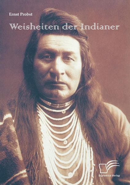 Weisheiten der Indianer, Taschenbuch von Ernst Probst, Diplomica Verlag GmbH, 9783842872998
