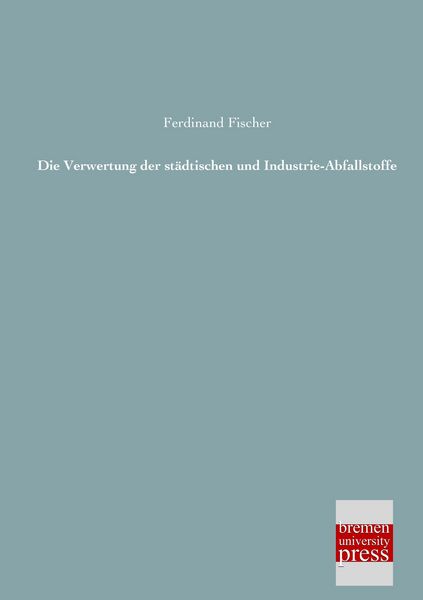 Produktbild: Die Verwertung der st&auml;dtischen und Industrie-Abfallstoffe