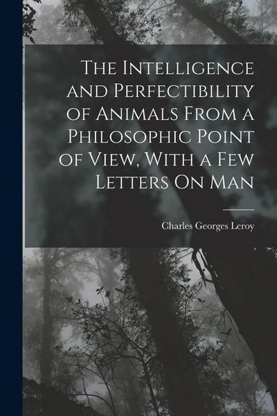 Produktbild: The Intelligence and Perfectibility of Animals From a Philosophic Point of View, With a Few Letters On Man