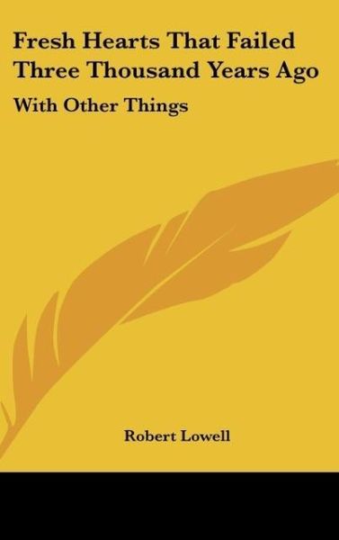 Produktbild: Lowell, R: Fresh Hearts That Failed Three Thousand Years Ago