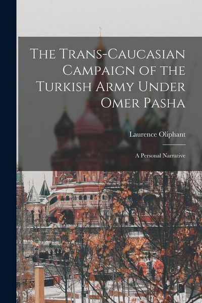 Produktbild: The Trans-Caucasian Campaign of the Turkish Army Under Omer Pasha; a Personal Narrative