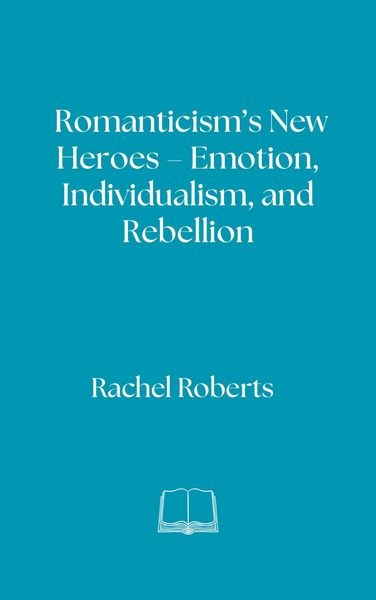 Produktbild: Romanticism's New Heroes - Emotion, Individualism, and Rebellion