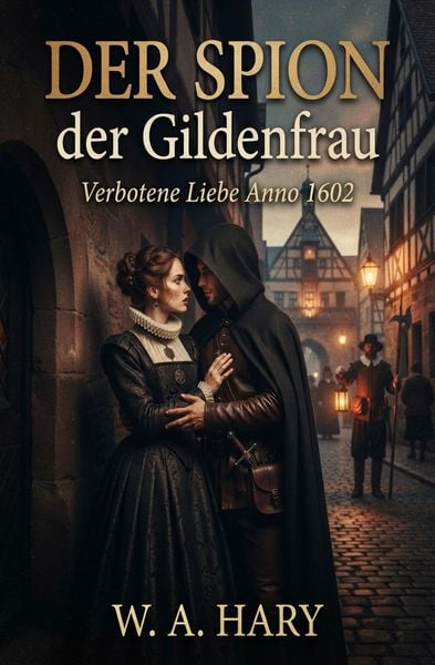 Produktbild: Der Spion der Gildenfrau Verbotene Liebe Anno 1602 Historischer Roman von W. A. Hary
