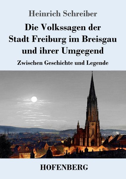 Die Volkssagen der Stadt Freiburg im Breisgau und ihrer Umgegend, Taschenbuch von Heinrich Schreiber, Henricus - Edition Deutsche Klassik,