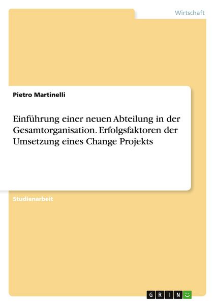 Einführung einer neuen Abteilung in der Gesamtorganisation. Erfolgsfaktoren der Umsetzung eines Change Projekts, Taschenbuch von Pietro Martinelli,