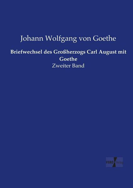 Briefwechsel des Großherzogs Carl August mit Goethe, Taschenbuch von Johann Wolfgang von Goethe, Vero Verlag, 9783737220507