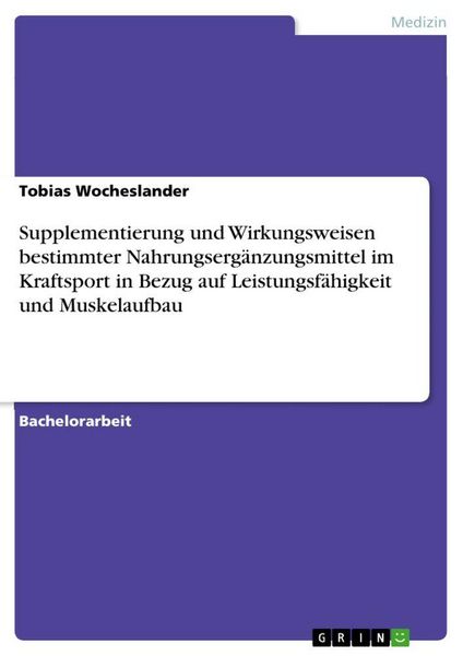 Produktbild: Supplementierung und Wirkungsweisen bestimmter Nahrungserg&auml;nzungsmittel im Kraftsport in Bezug auf Leistungsf&auml;higkeit und Muskelaufbau