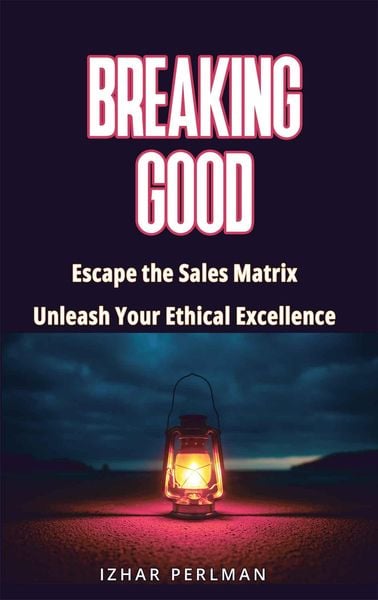 Produktbild: Breaking Good - Escape the Sales Matrix, Unleash Your Ethical Excellence (Master Of Games, #4)
