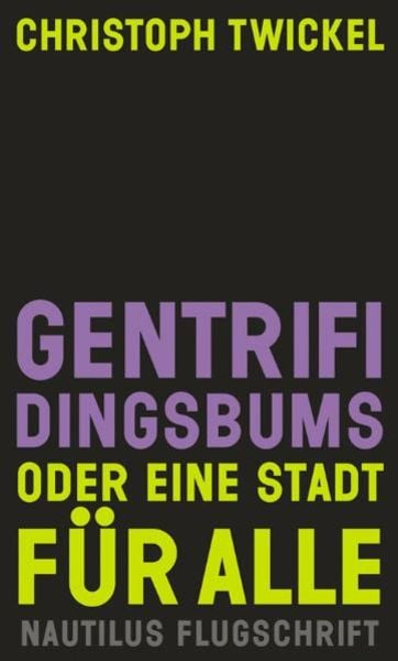 Gentrifidingsbums oder Eine Stadt für alle, Taschenbuch von Christoph Twickel, Edition Nautilus GmbH, 9783894017262