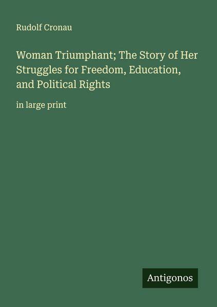 Produktbild: Woman Triumphant; The Story of Her Struggles for Freedom, Education, and Political Rights