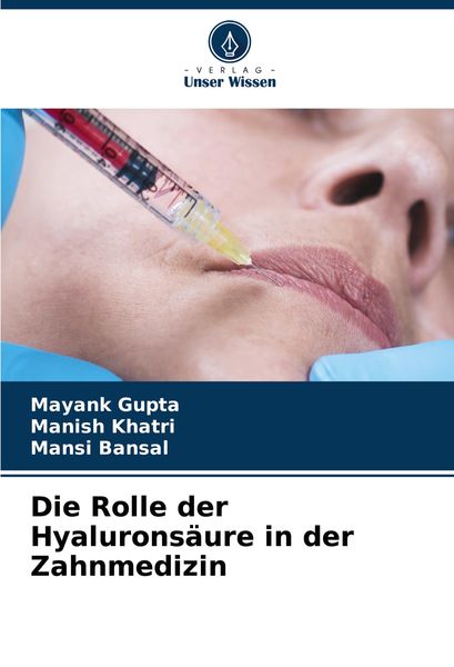 Die Rolle der Hyaluronsäure in der Zahnmedizin, Taschenbuch von Mayank Gupta , Manish Khatri , Mansi Bansal, Verlag Unser Wissen, 9786207531042