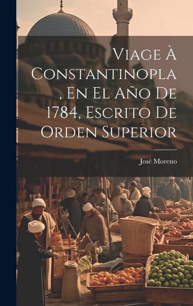 Produktbild: Viage &Agrave; Constantinopla, En El A&ntilde;o De 1784, Escrito De Orden Superior