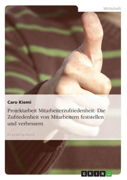 Produktbild: Projektarbeit Mitarbeiterzufriedenheit: Die Zufriedenheit von Mitarbeitern feststellen und verbessern