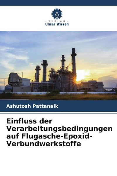 Einfluss der Verarbeitungsbedingungen auf Flugasche-Epoxid-Verbundwerkstoffe, Taschenbuch von Ashutosh Pattanaik, Verlag Unser Wissen, 9786205573754