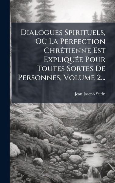 Produktbild: Dialogues Spirituels, O&Atilde;&sup1; La Perfection Chr&Atilde;(c)tienne Est Expliqu&Atilde;(c)e Pour Toutes Sortes De Personnes, Volume 2...