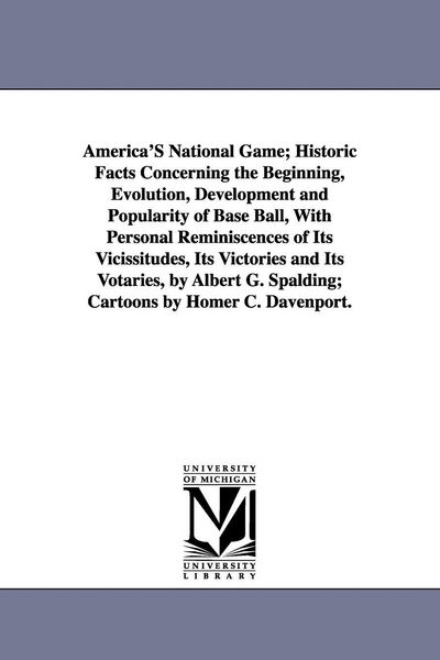 Produktbild: America's National Game; Historic Facts Concerning the Beginning, Evolution, Development and Popularity of Base Ball, with Personal Reminiscences of I