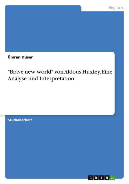 'Brave new world' von Aldous Huxley. Eine Analyse und Interpretation, Taschenbuch von Ümran Düser, GRIN, 9783668676992