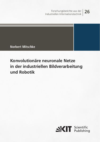 Konvolutionäre neuronale Netze in der industriellen Bildverarbeitung und Robotik, Taschenbuch von Norbert Mitschke, KIT Scientific Publishing,