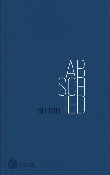 Abschied, Gebundene Ausgabe von Till Eitel, Kösel, 978-3-466-37331-4