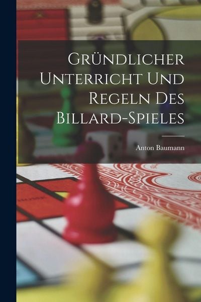 Produktbild: Gr&uuml;ndlicher Unterricht Und Regeln Des Billard-Spieles