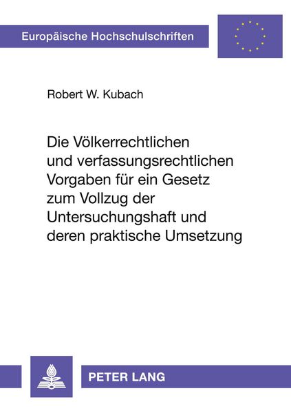 Produktbild: Die völkerrechtlichen und verfassungsrechtlichen Vorgaben für ein Gesetz zum Vollzug der Untersuchungshaft und deren praktische Umsetzung