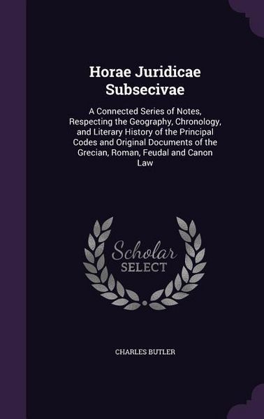 Produktbild: Horae Juridicae Subsecivae: A Connected Series of Notes, Respecting the Geography, Chronology, and Literary History of the Principal Codes and Ori