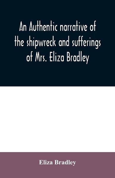 Produktbild: An authentic narrative of the shipwreck and sufferings of Mrs. Eliza Bradley,