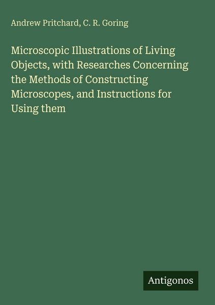 Produktbild: Microscopic Illustrations of Living Objects, with Researches Concerning the Methods of Constructing Microscopes, and Instructions for Using them