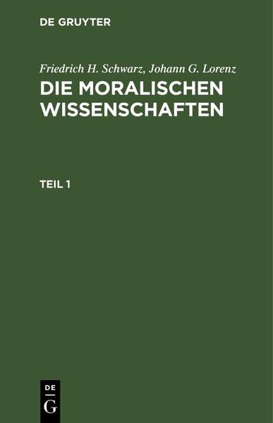 Produktbild: Friedrich H. Schwarz; Johann G. Lorenz: Die moralischen Wissenschaften. Teil 1