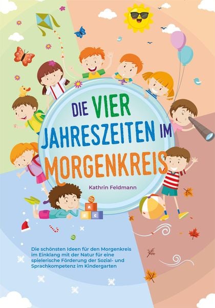 Produktbild: Die vier Jahreszeiten im Morgenkreis: Die sch&ouml;nsten Ideen f&uuml;r den Morgenkreis im Einklang mit der Natur f&uuml;r eine spielerische F&ouml;rderung der Sozial- un