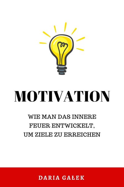 Produktbild: Motivation: Wie man das innere Feuer entwickelt, um Ziele zu erreichen