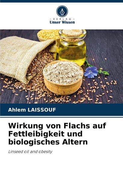 Wirkung von Flachs auf Fettleibigkeit und biologisches Altern, Taschenbuch von Ahlem Laissouf, Verlag Unser Wissen, 9786208412579
