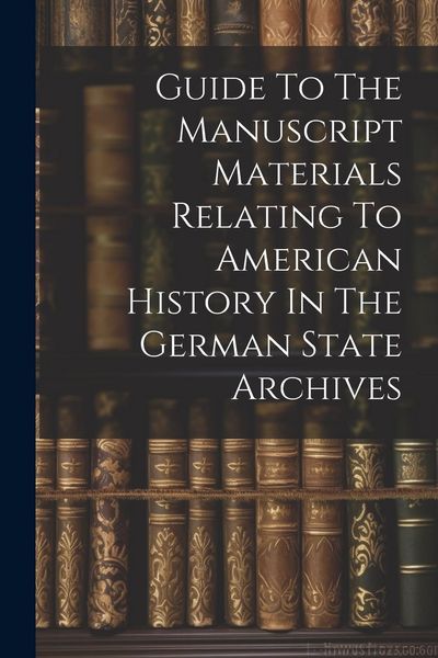 Produktbild: Guide To The Manuscript Materials Relating To American History In The German State Archives