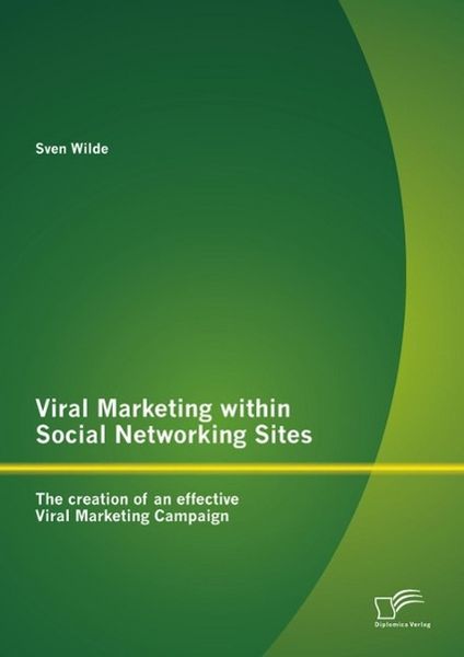 Produktbild: Viral Marketing within Social Networking Sites: The creation of an effective Viral Marketing Campaign