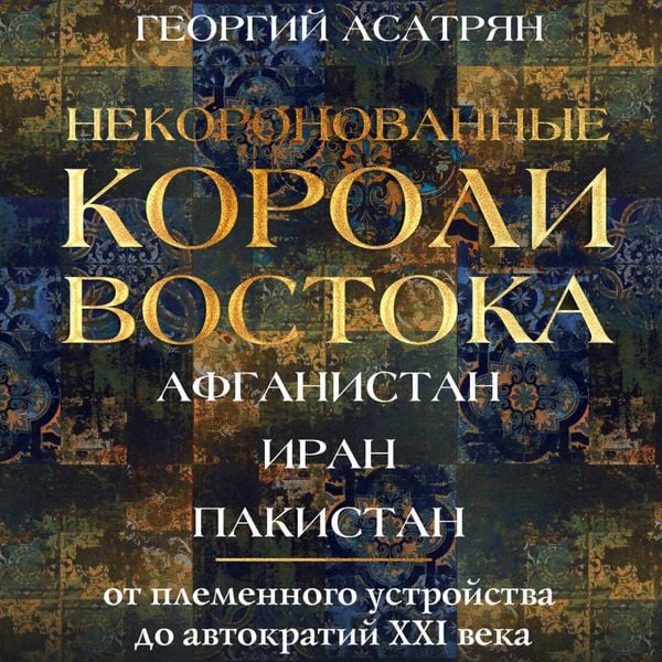 Produktbild: Nekoronovannye koroli Vostoka: Afganistan, Iran, Pakistan. Ot plemennogo ustroystva do avtokratiy XXI veka