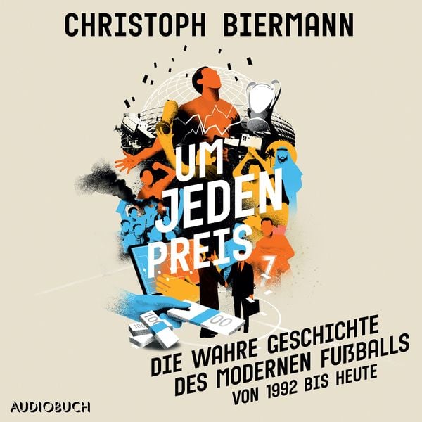 Produktbild: Um jeden Preis - Die wahre Geschichte des modernen Fußballs (von 1992 bis heute)