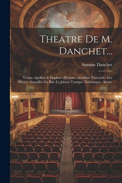 Produktbild: Theatre De M. Danchet...: Venus.-Apollon & Daphn&eacute;.-Hesione.-Arethuse Tancrede.-Les Muses.-Amarillis.-Le Bal.-Le Jaloux Trompe.-Telemaque.-Alcine