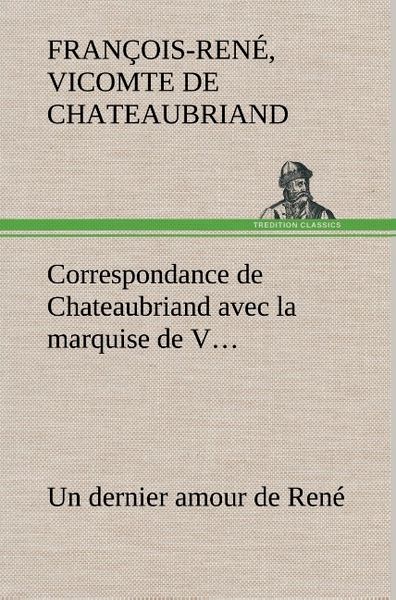 Produktbild: Correspondance de Chateaubriand avec la marquise de V... Un dernier amour de Ren&eacute;