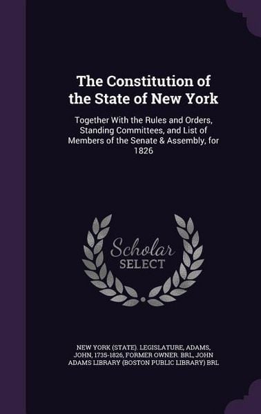 Produktbild: The Constitution of the State of New York: Together With the Rules and Orders, Standing Committees, and List of Members of the Senate & Assembly, for
