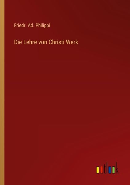 Die Lehre von Christi Werk, Taschenbuch von Friedr. Ad. Philippi, Outlook, 9783368620325