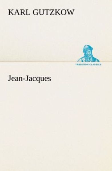 Jean-Jacques, Taschenbuch von Karl Gutzkow, Tredition, 9783842407619