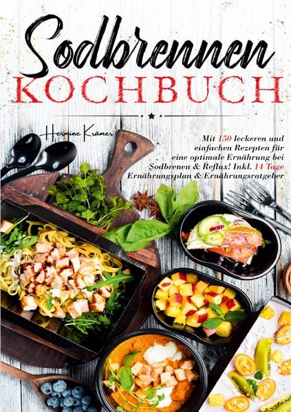 Produktbild: Sodbrennen Kochbuch - Inklusive 14-Tage-Plan und umfassendem Ern&auml;hrungsratgeber f&uuml;r ein besseres Wohlbefinden