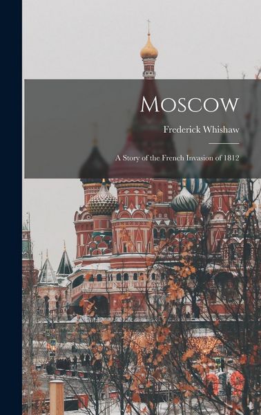 Produktbild: Moscow; a Story of the French Invasion of 1812