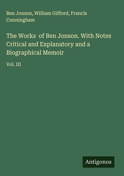 Produktbild: The Works of Ben Jonson. With Notes Critical and Explanatory and a Biographical Memoir