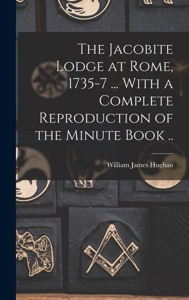 Produktbild: The Jacobite Lodge at Rome, 1735-7 ... With a Complete Reproduction of the Minute Book ..
