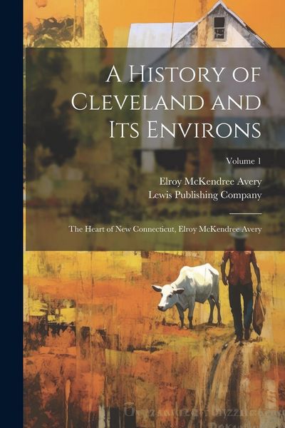 Produktbild: A History of Cleveland and Its Environs; the Heart of New Connecticut, Elroy McKendree Avery; Volume 1